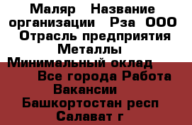 Маляр › Название организации ­ Рза, ООО › Отрасль предприятия ­ Металлы › Минимальный оклад ­ 40 000 - Все города Работа » Вакансии   . Башкортостан респ.,Салават г.